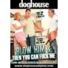 Blow Him & Then You Can Fuck Me 1 | Doghouse