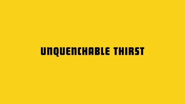 Unquenchable Thirst 